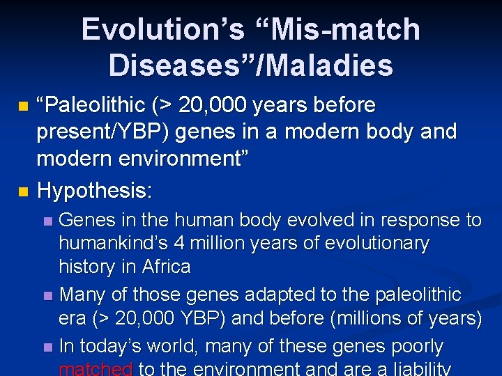 Evolution’s “Mis-match Diseases”/Maladies “Paleolithic (> 20, 000 years before present/YBP) genes in a modern