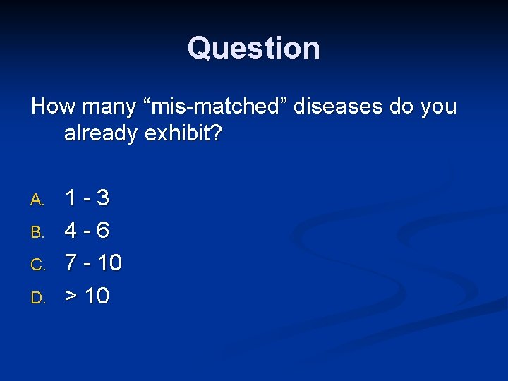 Question How many “mis-matched” diseases do you already exhibit? A. B. C. D. 1