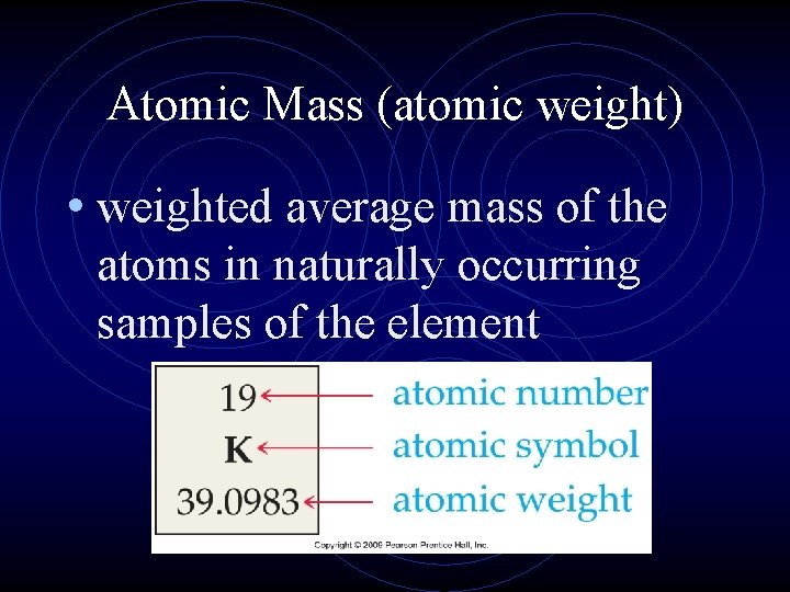 Atomic Mass (atomic weight) • weighted average mass of the atoms in naturally occurring Atomic Mass (atomic weight) • weighted average mass of the atoms in naturally occurring