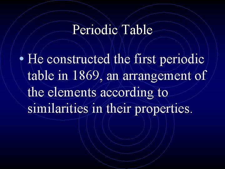 Periodic Table • He constructed the first periodic table in 1869, an arrangement of Periodic Table • He constructed the first periodic table in 1869, an arrangement of