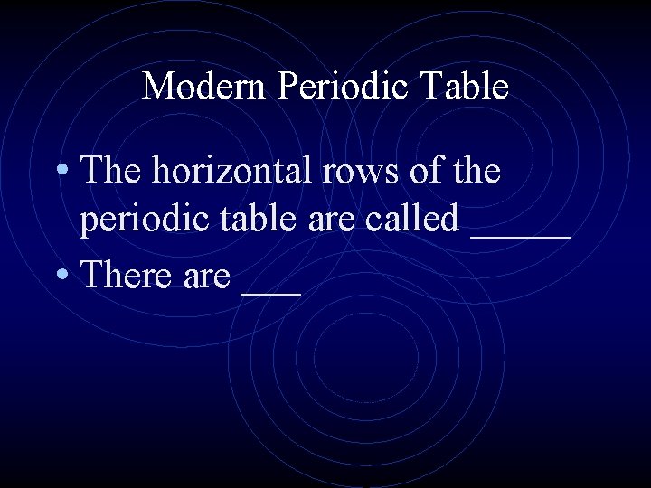 Modern Periodic Table • The horizontal rows of the periodic table are called _____ Modern Periodic Table • The horizontal rows of the periodic table are called _____