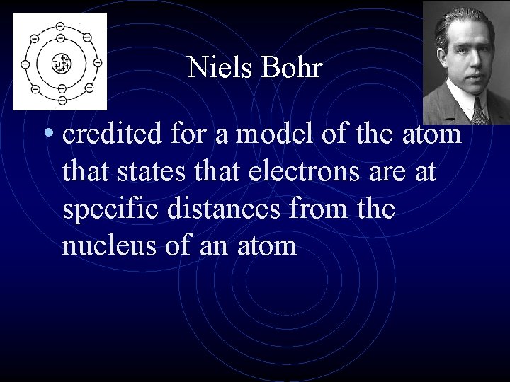 Niels Bohr • credited for a model of the atom that states that electrons Niels Bohr • credited for a model of the atom that states that electrons