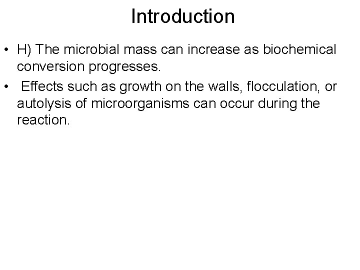 Introduction • H) The microbial mass can increase as biochemical conversion progresses. • Effects