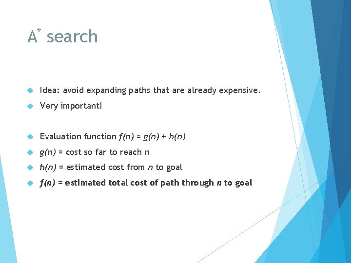 A* search Idea: avoid expanding paths that are already expensive. Very important! Evaluation function