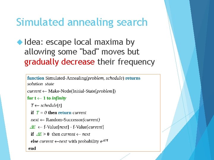 Simulated annealing search Idea: escape local maxima by allowing some "bad" moves but gradually