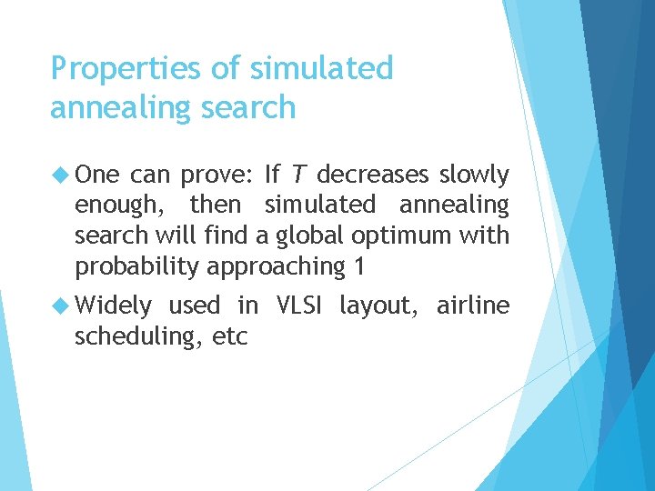 Properties of simulated annealing search One can prove: If T decreases slowly enough, then