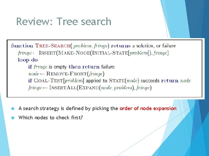 Review: Tree search A search strategy is defined by picking the order of node