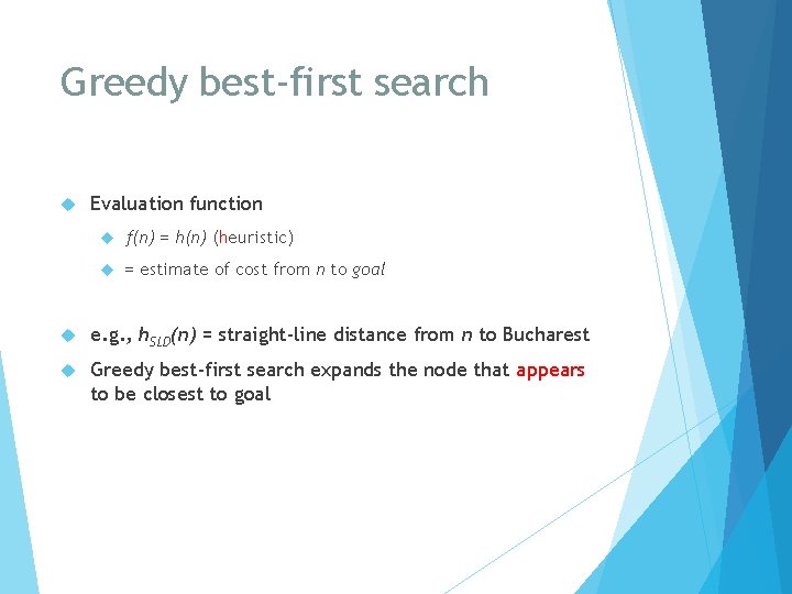 Greedy best-first search Evaluation function f(n) = h(n) (heuristic) = estimate of cost from