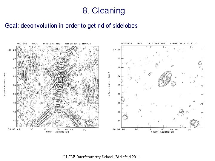 8. Cleaning Goal: deconvolution in order to get rid of sidelobes GLOW Interferometry School,
