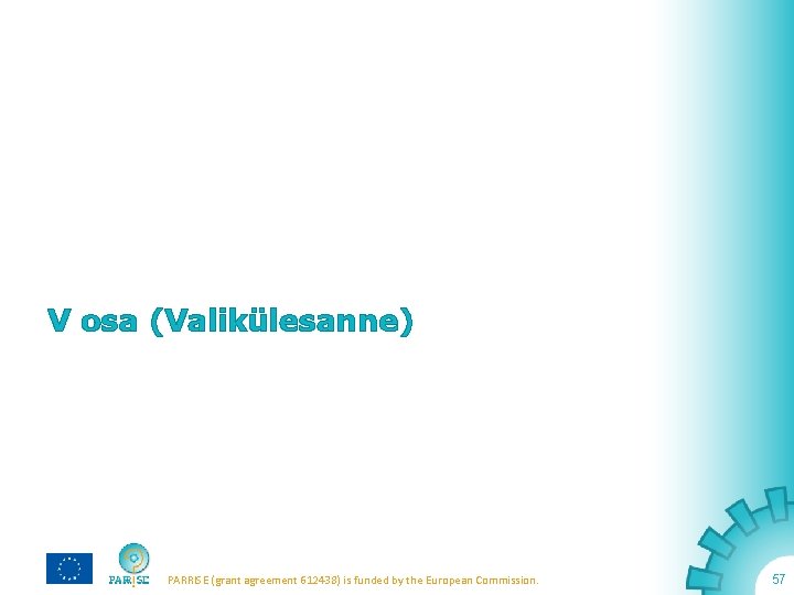 V osa (Valikülesanne) PARRISE (grant agreement 612438) is funded by the European Commission. 57