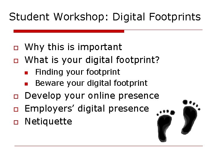 Student Workshop: Digital Footprints o o Why this is important What is your digital