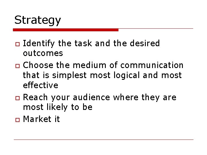 Strategy o o Identify the task and the desired outcomes Choose the medium of
