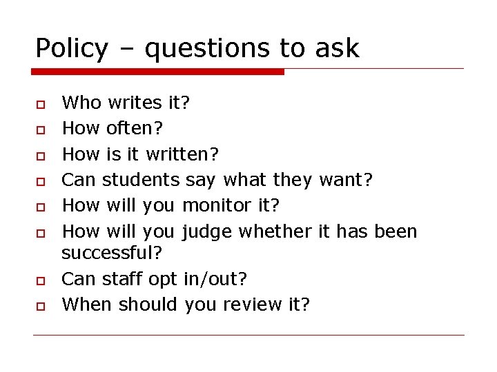 Policy – questions to ask o o o o Who writes it? How often?