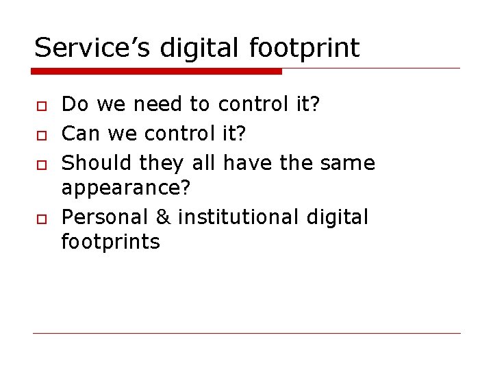 Service’s digital footprint o o Do we need to control it? Can we control