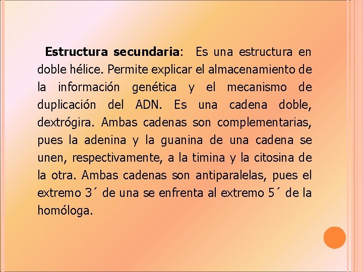 Estructura secundaria: Es una estructura en doble hélice. Permite explicar el almacenamiento de la