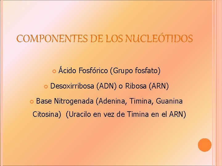 COMPONENTES DE LOS NUCLEÓTIDOS Ácido Fosfórico (Grupo fosfato) Desoxirribosa (ADN) o Ribosa (ARN) Base