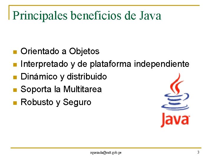 Principales beneficios de Java n n n Orientado a Objetos Interpretado y de plataforma