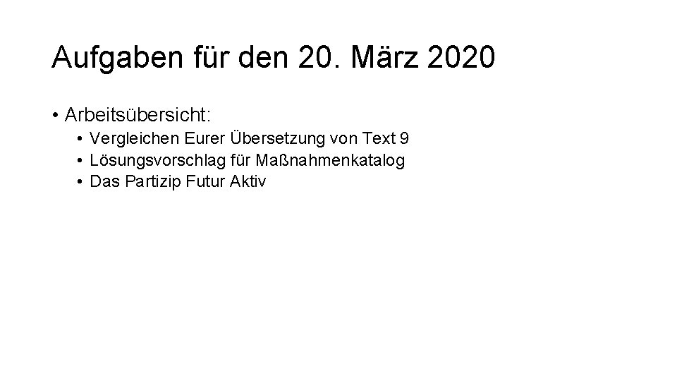 Aufgaben für den 20. März 2020 • Arbeitsübersicht: • Vergleichen Eurer Übersetzung von Text