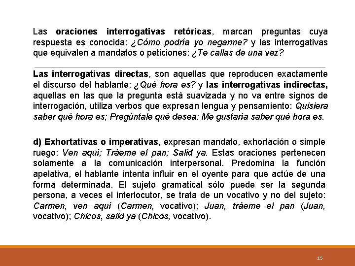 Las oraciones interrogativas retóricas, marcan preguntas cuya respuesta es conocida: ¿Cómo podría yo negarme?