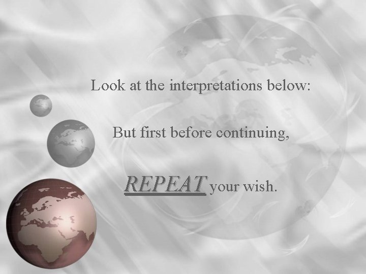 Look at the interpretations below: But first before continuing, REPEAT your wish. 