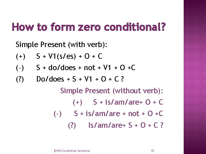 How to form zero conditional? Simple Present (with verb): (+) S + V 1(s/es)