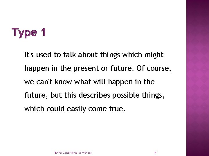 Type 1 It's used to talk about things which might happen in the present