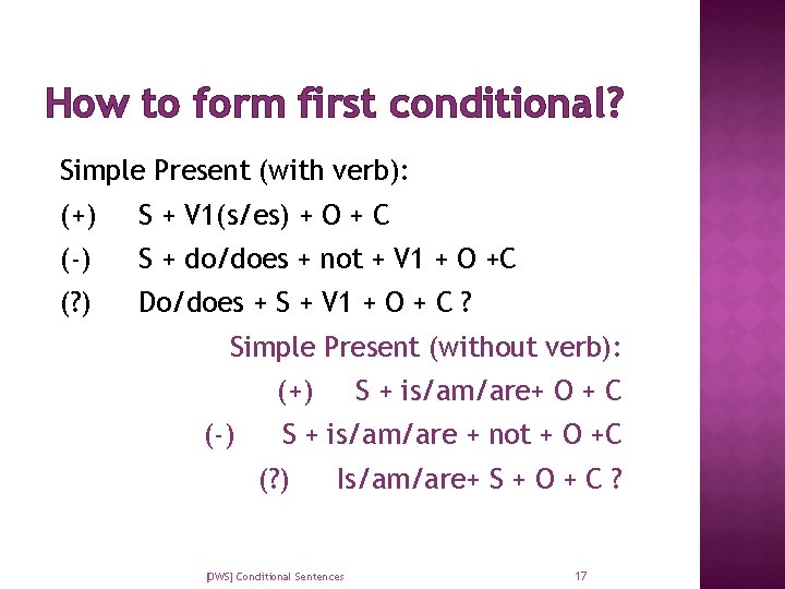 How to form first conditional? Simple Present (with verb): (+) S + V 1(s/es)