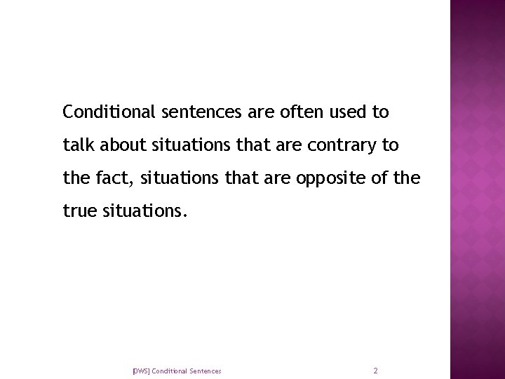 Conditional sentences are often used to talk about situations that are contrary to the