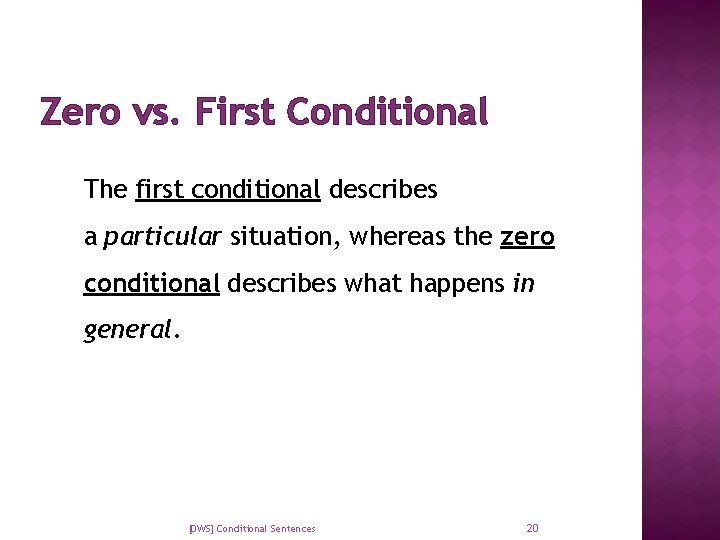 Zero vs. First Conditional The first conditional describes a particular situation, whereas the zero
