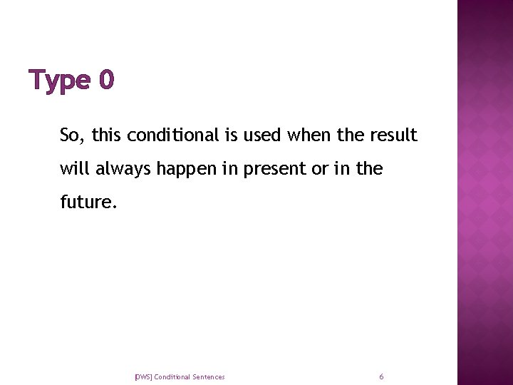 Type 0 So, this conditional is used when the result will always happen in