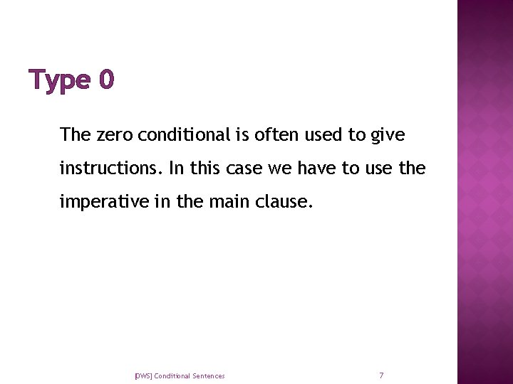 Type 0 The zero conditional is often used to give instructions. In this case