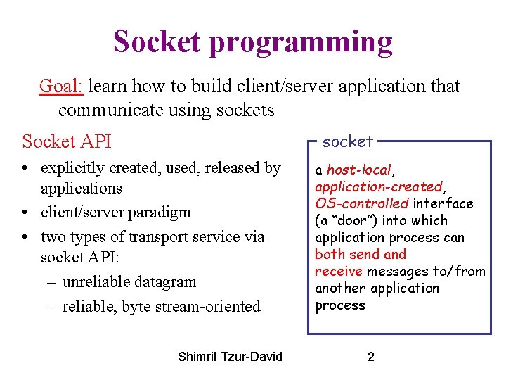 Socket programming Goal: learn how to build client/server application that communicate using sockets socket