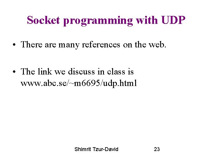 Socket programming with UDP • There are many references on the web. • The