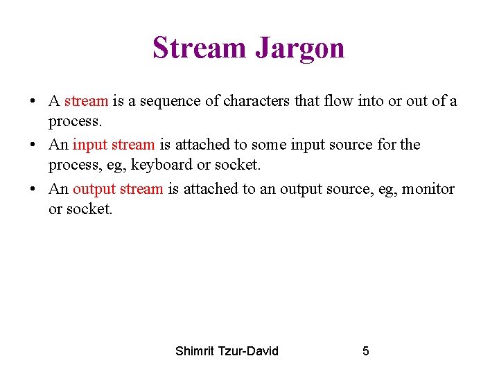 Stream Jargon • A stream is a sequence of characters that flow into or