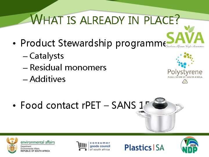 WHAT IS ALREADY IN PLACE? • Product Stewardship programmes – Catalysts – Residual monomers