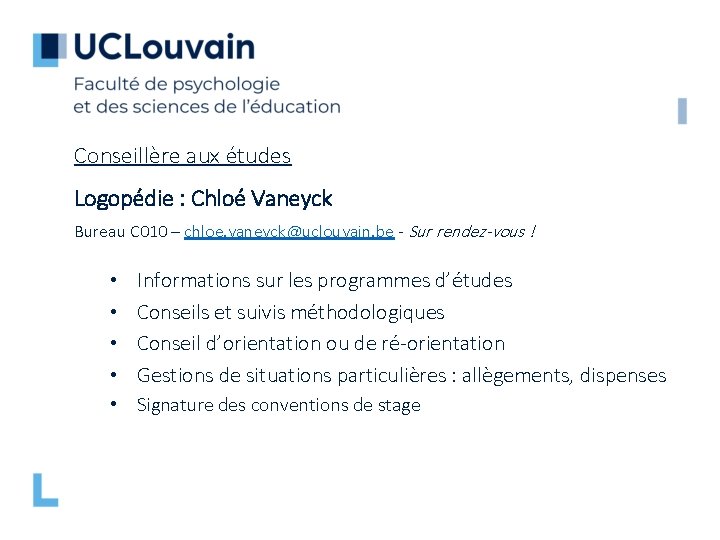 Conseillère aux études Logopédie : Chloé Vaneyck Bureau C 010 – chloe. vaneyck@uclouvain. be