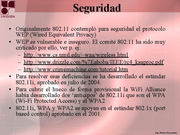 Seguridad • Originalmente 802. 11 contempló para seguridad el protocolo WEP (Wired Equivalent Privacy)