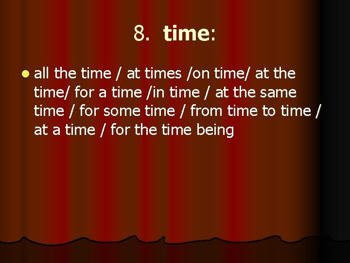 8. time: l all the time / at times /on time/ at the time/