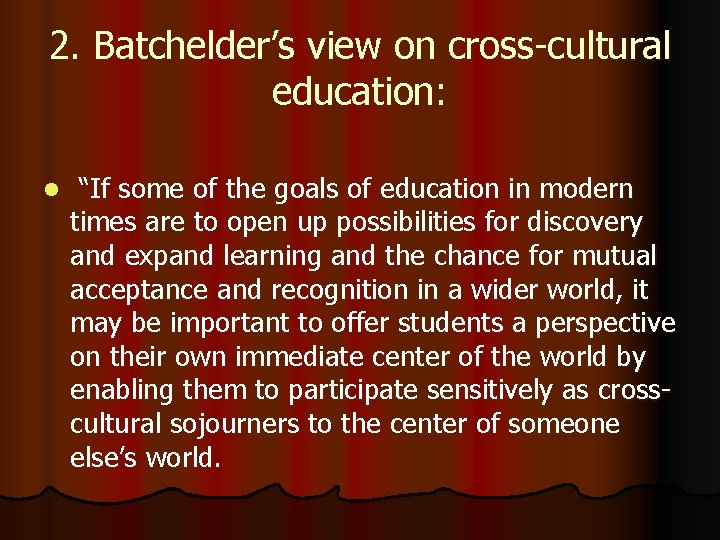 2. Batchelder’s view on cross-cultural education: l “If some of the goals of education