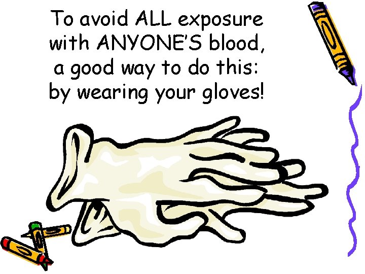 To avoid ALL exposure with ANYONE’S blood, a good way to do this: by