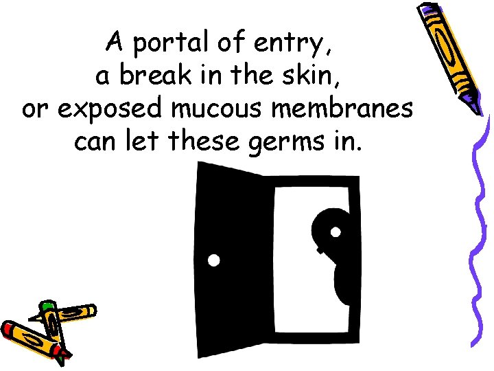 A portal of entry, a break in the skin, or exposed mucous membranes can