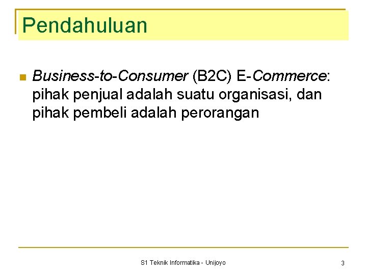 Pendahuluan Business-to-Consumer (B 2 C) E-Commerce: pihak penjual adalah suatu organisasi, dan pihak pembeli