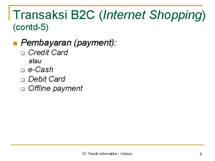 Transaksi B 2 C (Internet Shopping) (contd-5) Pembayaran (payment): Credit Card atau e-Cash Debit