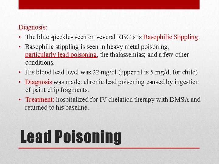 Diagnosis: • The blue speckles seen on several RBC’s is Basophilic Stippling. • Basophilic