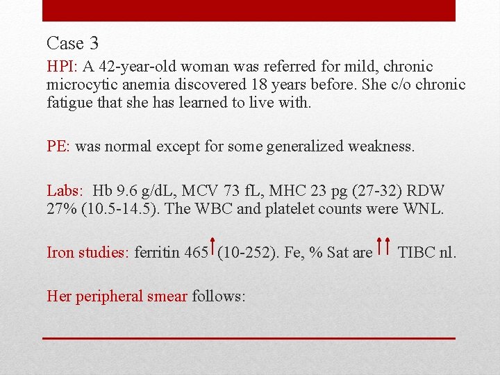 Case 3 HPI: A 42 -year-old woman was referred for mild, chronic microcytic anemia