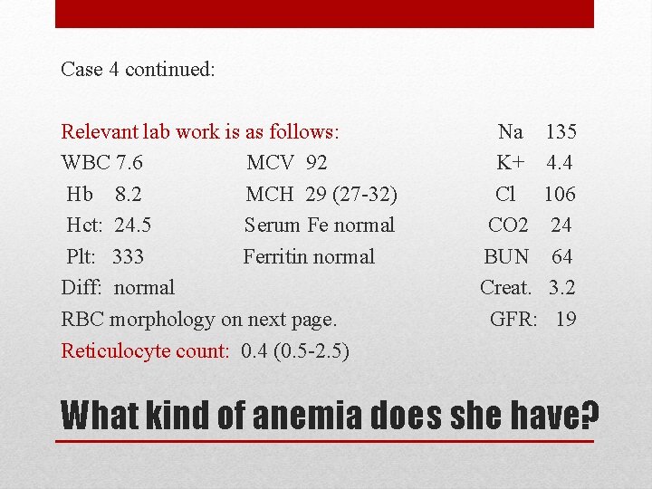 Case 4 continued: Relevant lab work is as follows: WBC 7. 6 MCV 92