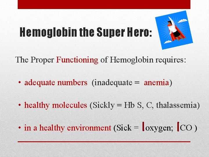 Hemoglobin the Super Hero: The Proper Functioning of Hemoglobin requires: • adequate numbers (inadequate