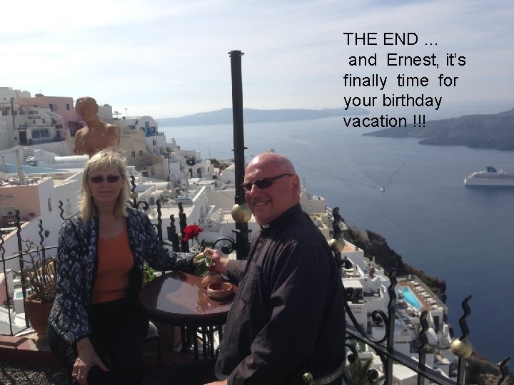 THE END … and Ernest, it’s finally time for your birthday vacation !!! 
