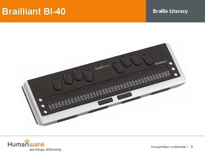 Brailliant BI-40 Braille Literacy Human. Ware confidential 9 / 9 