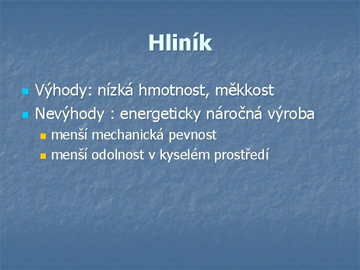 Hliník n n Výhody: nízká hmotnost, měkkost Nevýhody : energeticky náročná výroba menší mechanická